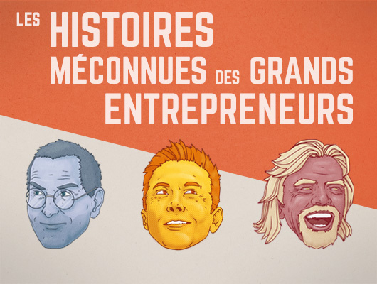 Les histoires méconnues des grands entrepreneurs Les histoires méconnues des grands entrepreneurs
